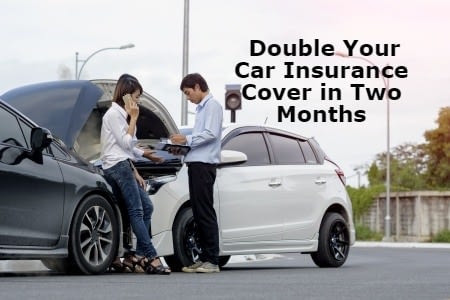 Double Your Car Insurance Cover in Two Months